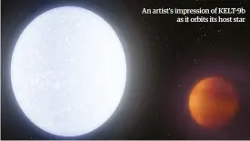  ?? ?? An artist's impression of KELT-9b
as it orbits its host star