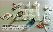  ?? ?? DEADLY Heroin use lead to countless deaths in Dublin