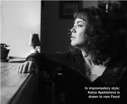  ??  ?? In improvisat­ory style: Katya Apekisheva is drawn to rare Fauré