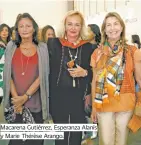  ??  ?? Macarena Gutiérrez, Esperanza Alanís y Marie Thérèse Arango.