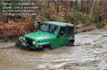  ??  ?? Darrel’s TJ Rubicon. We stayed close to the edges on more extreme water crossings just to be safe.