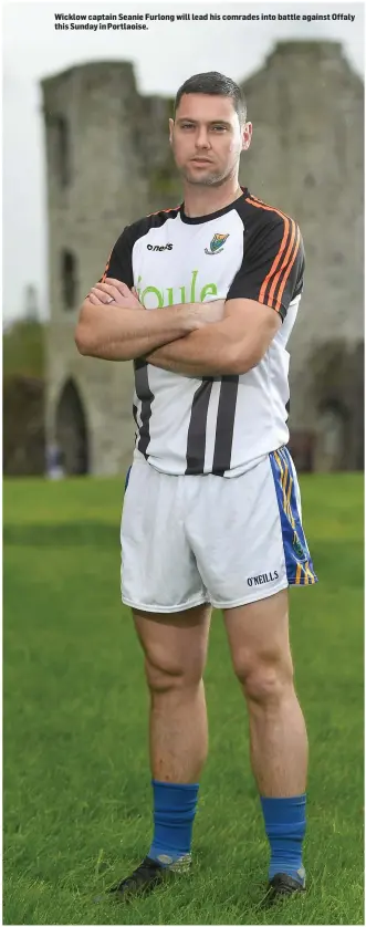  ??  ?? Wicklow captain Seanie Furlong will lead his comrades into battle against Offaly this Sunday in Portlaoise.
