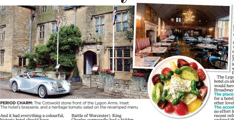  ??  ?? PERIOD CHARM: The Cotswold stone front of the Lygon Arms. Inset: The hotel’s brasserie, and a heritage tomato salad on the revamped menu