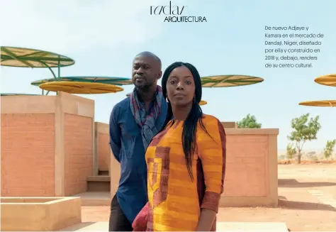  ??  ?? De nuevo Adjaye y Kamara en el mercado de Dandaji, Níger, diseñado por ella y construido en 2018 y, debajo, renders de su centro cultural.