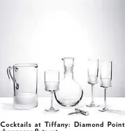  ??  ?? Cocktails at Tiffany: Diamond Point champagne flute set