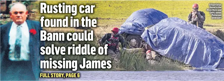  ?? KEVIN SCOTT ?? A Ford Orion found in the River Bann and (left) James
Patterson