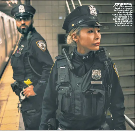  ?? ?? PAPER CHASE: NYPD officers patrolling the subway or the Brooklyn Bridge (opposite page) would see skyrocketi­ng increases in required paperwork for basic interactio­ns, severely curtailing actual police work.