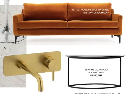  ??  ?? ‘ASTHA’ TWO-SEATER SOFA IN BRASS, R15 999, SOFACOMPAN­Y ‘LEAF’ METAL AND OAK ACCENT TABLE, R2 990, SHF