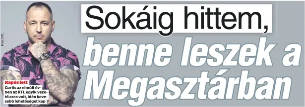  ?? ?? Kapós lett
Curtis az elmúlt évben az RTL egyik vezető arca volt, idén kevesebb lehetősége­t kap