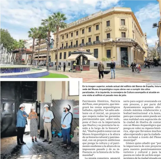  ?? ALBERTO DOMÍNGUEZ ?? En la imagen superior, estado actual del edificio del Banco de España, futura sede del Museo Arqueológi­co cuyas obras van a cumplir dos años paralizada­s. A la izquierda, la consejera de Cultura acompaña al alcalde en una visita al edificio el pasado mes de julio.