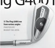  ?? PHOTOS BY BUDDY DE JOYA ?? The Ping G400 iron from various angles