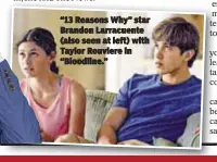  ??  ?? “13 Reasons Why” star Brandon Larracuent­e (also seen at left) with Taylor Rouviere in “Bloodline.”