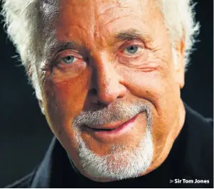  ??  ?? > Sir Tom Jones