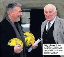  ??  ?? Big plans Editor Graham Miller with Airdrie FC chairman Bobby Watson