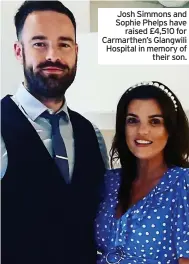  ?? ?? Josh Simmons and Sophie Phelps have raised £4,510 for Carmarthen’s Glangwili Hospital in memory of their son.