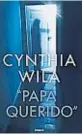  ?? ?? Papá querido Cynthia Wila
Editorial Emecé 2022
264 páginas $ 2.500