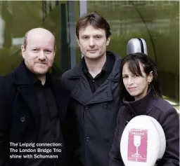  ??  ?? The Leipzig connection: The London Bridge Trio shine with Schumann