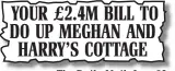  ??  ?? The Daily Mail, June 25 YOUR £2.4M BILL TO DO UP MEGHAN AND HARRY’S COTTAGE