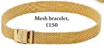  ?? ?? Mesh bracelet,
£150