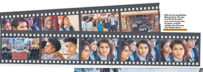  ??  ?? Stills from the song Manikya Malaraya Poovi. The song, from the film Oru Adaar Love, went viral soon after its release, as did the ‘winking’ star of the song, Priya Prakash Varrier.