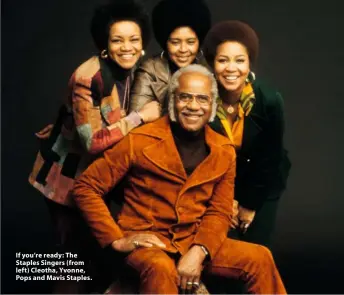  ??  ?? If you’re ready: The Staples Singers (from left) Cleotha, Yvonne, Pops and Mavis Staples.