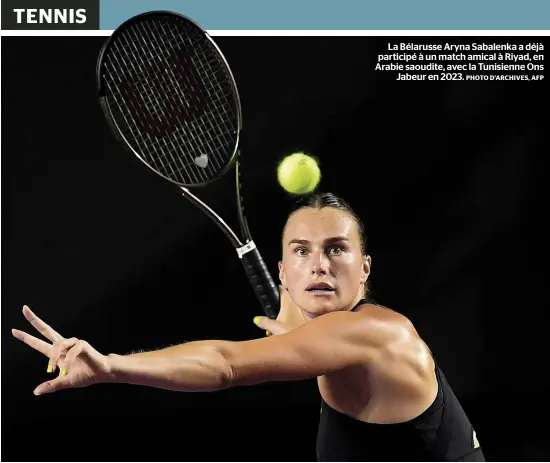  ?? PHOTO D’ARCHIVES, AFP ?? La Bélarusse Aryna Sabalenka a déjà participé à un match amical à Riyad, en Arabie saoudite, avec la Tunisienne Ons Jabeur en 2023.