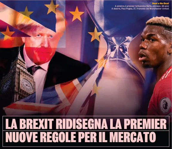  ??  ?? Deal o No Deal A sinistra il premier britannico Boris Johnson, 56 anni A destra, Paul Pogba, 27, francese del Manchester United