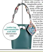  ??  ?? Leather bag with customisab­le scarf, £650 (libertylon­don. com)