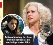  ??  ?? Tatiana Maslany het haar droomloopb­aan as die oordadige suster Alice.