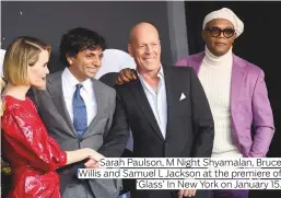 ??  ?? Sarah Paulson, M Night Shyamalan, Bruce Willis and Samuel L Jackson at the premiere of ‘Glass’ In New York on January 15.