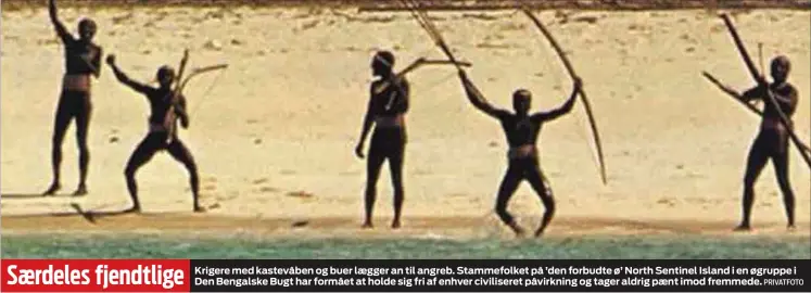  ?? PRIVATFOTO ?? Saerdeles fjendtlige Krigere med kastevåben og buer laegger an til angreb. Stammefolk­et på ’den forbudte ø’ North Sentinel Island i en øgruppe i Den Bengalske Bugt har formået at holde sig fri af enhver civilisere­t påvirkning og tager aldrig paent imod fremmede.