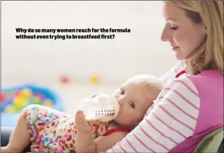  ??  ?? Why do so many women reach for the formula without even trying to breastfeed first?