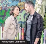  ??  ?? Honey warns Charlie off