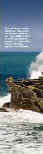  ??  ?? The 16th-century Pura Tanah Lot. “Watching the waves crash onto the rocks at the foot of this clifftop temple at sunset is a memorable way to end a day,” says Arthur Cotterell