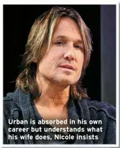  ??  ?? Urban is absorbed in his own career but understand­s what his wife does, Nicole insists