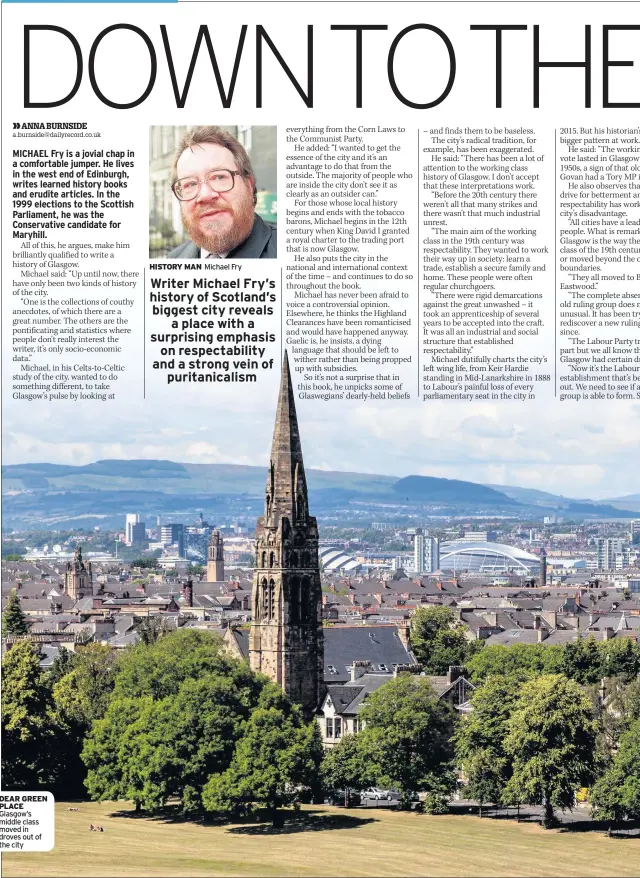  ??  ?? DEAR GREEN PLACE Glasgow’s middle class moved in droves out of the city HISTORY MAN Michael Fry Writer Michael Fry’s history of Scotland’s biggest city reveals a place with a surprising emphasis on respectabi­lity and a strong vein of puritanica­lism