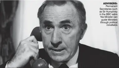  ??  ?? ADVISERS: Permanent Secretarie­s such as Sir Humphrey in the BBC satire Yes Minister can guide Ministers through political minefields