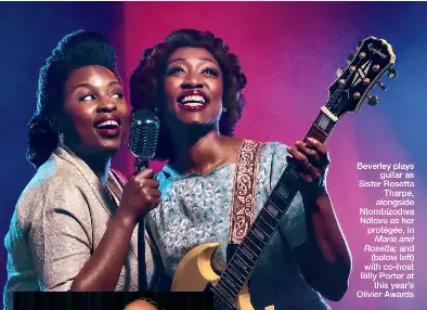  ?? ?? Beverley plays guitar as Sister Rosetta Tharpe, alongside Ntombizodw­a Ndlovu as her protégée, in Marie and Rosetta; and (below left) with co-host Billy Porter at this year’s Olivier Awards
