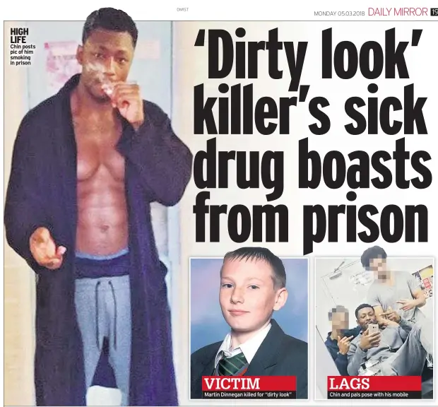  ??  ?? HIGH LIFE Chin posts pic of him smoking in prison Martin Dinnegan killed for “dirty look” Chin and pals pose with his mobile