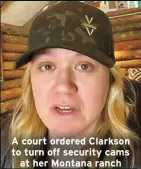  ?? ?? A court ordered Clarkson to turn off security cams at her Montana ranch