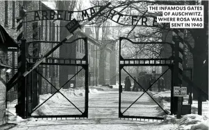  ??  ?? THE INFAMOUS GATES
OF AUSCHWITZ, WHERE ROSA WAS
SENT IN 1940