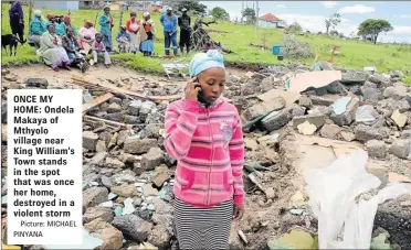  ?? Picture: MICHAEL PINYANA ?? ONCE MY HOME: Ondela Makaya of Mthyolo village near King William’s Town stands in the spot that was once her home, destroyed in a violent storm