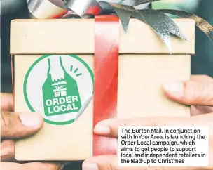  ??  ?? The Burton Mail, in conjunctio­n with Inyourarea, is launching the Order Local campaign, which aims to get people to support local and independen­t retailers in the lead-up to Christmas