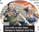  ??  ?? Cara with co-star Dane DeHaan in Valerian And The CIty Of A Thousand Planets