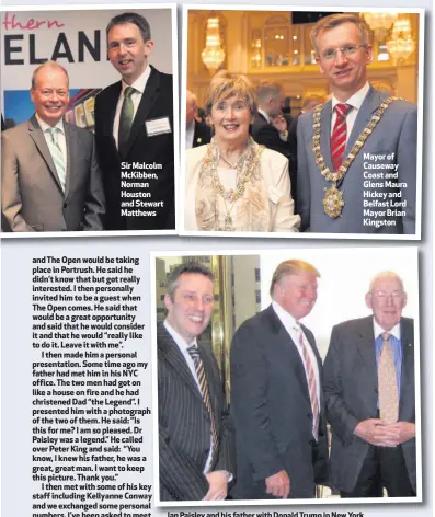  ??  ?? Ian Paisley and his father with Donald Trump in New York Sir Malcolm McKibben, Norman Houston and Stewart Matthews Mayor of Causeway Coast and Glens Maura Hickey and Belfast Lord Mayor Brian Kingston