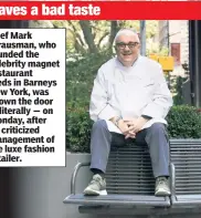  ??  ?? Chef Mark Strausman, who founded the celebrity magnet restaurant Freds in Barneys New York, was shown the door — literally — on Monday, after he criticized management of the luxe fashion retailer. Leaves a bad taste