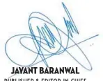  ??  ?? JAYANT BARANWAL PUBLISHER & EDITOR- IN- CHIEF