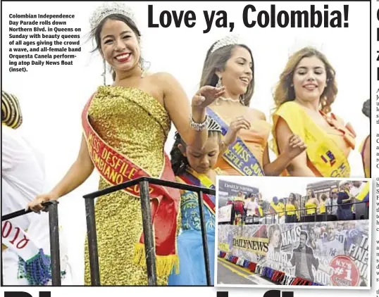  ??  ?? Colombian Independen­ce Day Parade rolls down Northern Blvd. in Queens on Sunday with beauty queens of all ages giving the crowd a wave, and all-female band Orquesta Canela performing atop Daily News float (inset).