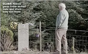  ??  ?? CLUES: Retired garda Finbar McPaul visits spot where body was found