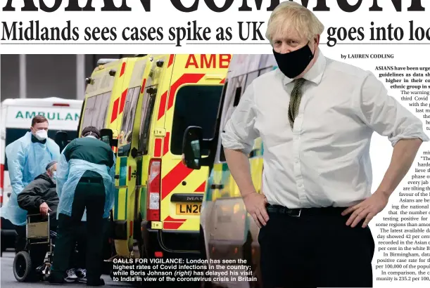  ??  ?? CALLS FOR VIGILANCE: London has seen the highest rates of Covid infections in the country; while Boris Johnson (right) has delayed his visit to India in view of the coronaviru­s crisis in Britain